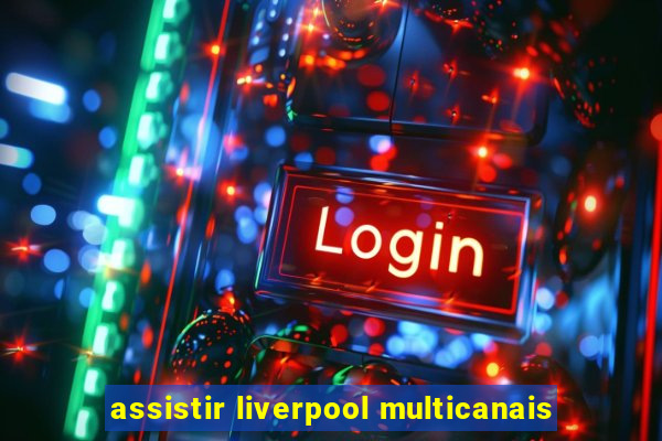 assistir liverpool multicanais